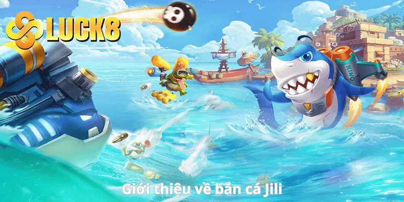 Giới thiệu về bắn cá Jili tại Luck8