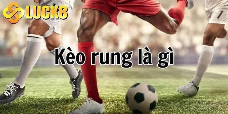 Kèo rung là gì?